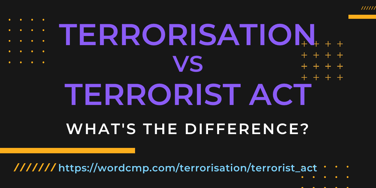 Difference between terrorisation and terrorist act