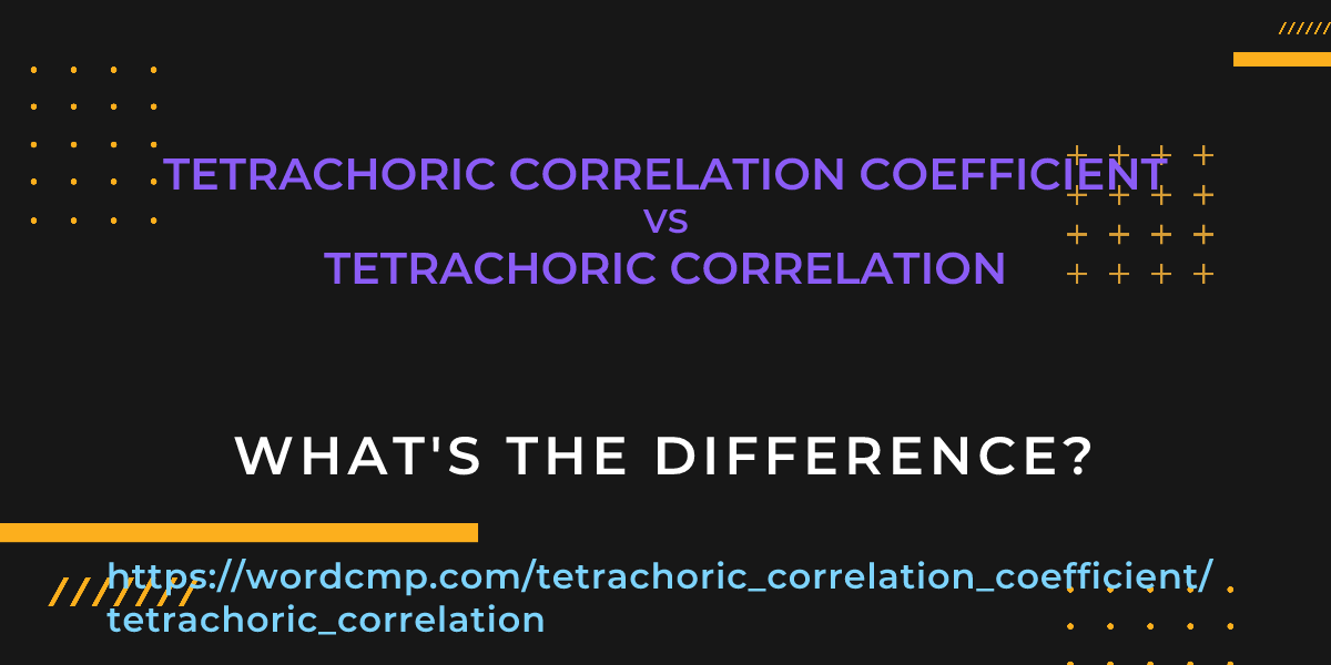 Difference between tetrachoric correlation coefficient and tetrachoric correlation