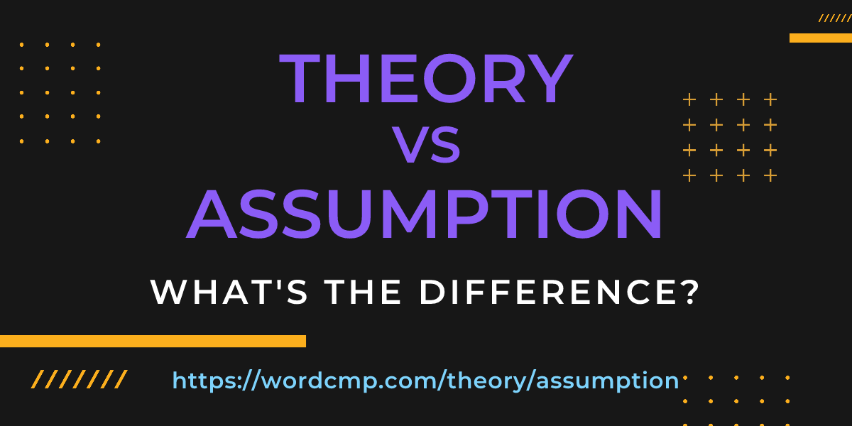Difference between theory and assumption