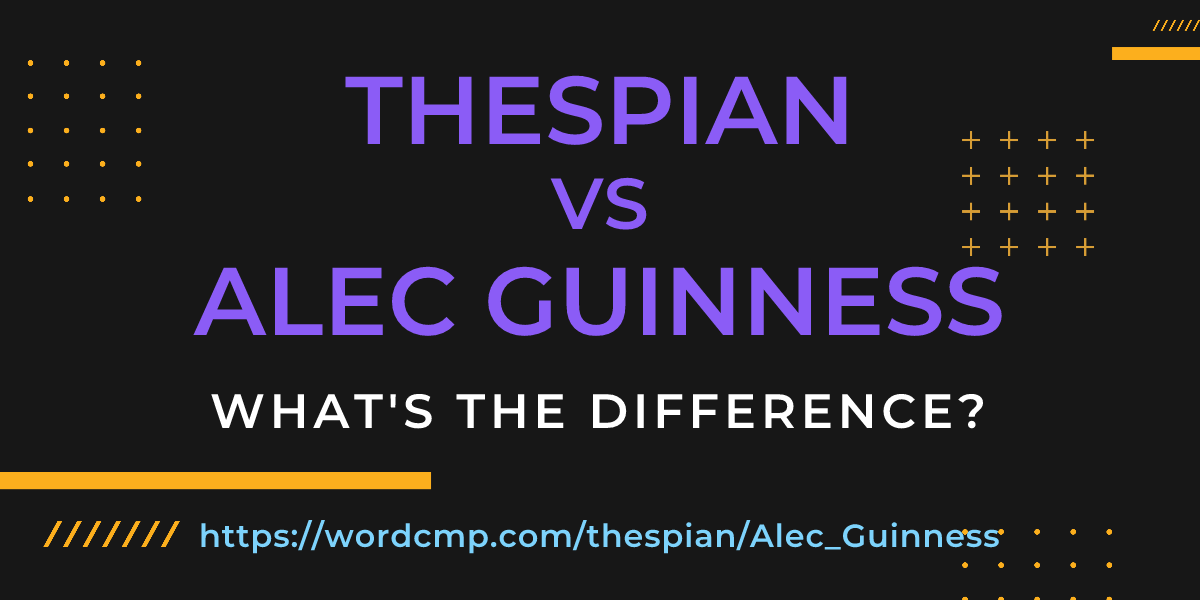 Difference between thespian and Alec Guinness