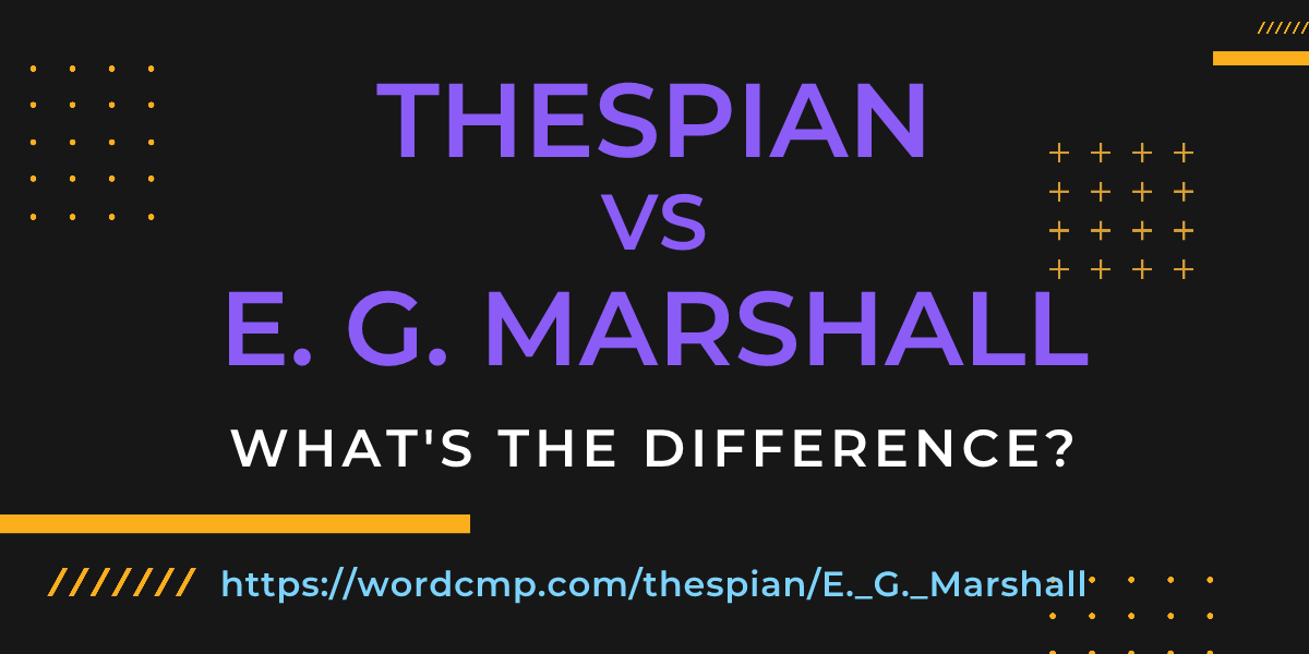 Difference between thespian and E. G. Marshall