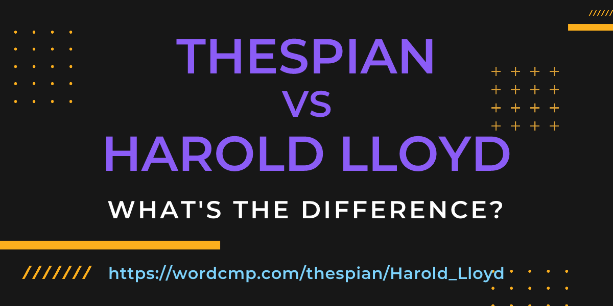 Difference between thespian and Harold Lloyd