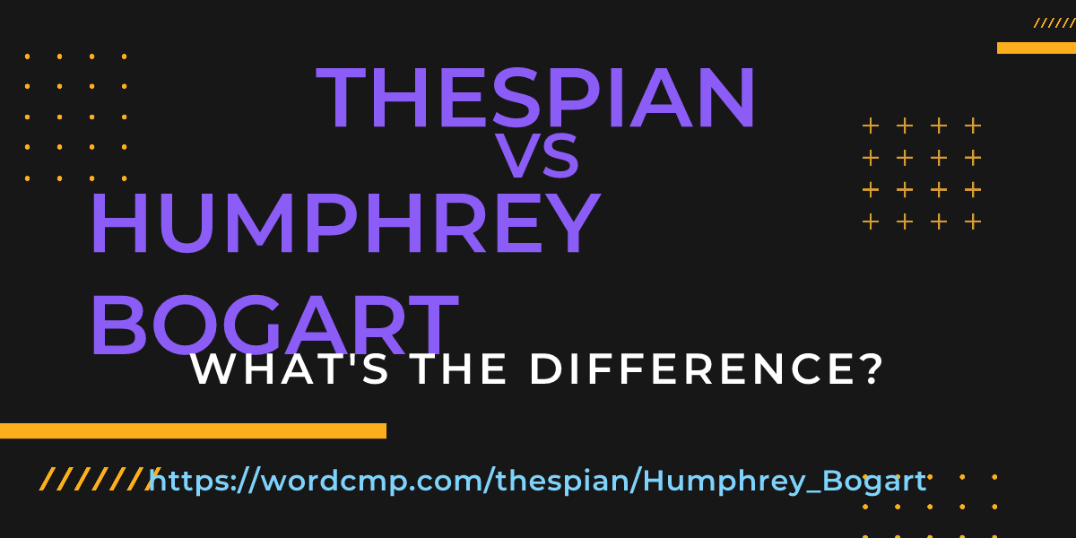 Difference between thespian and Humphrey Bogart