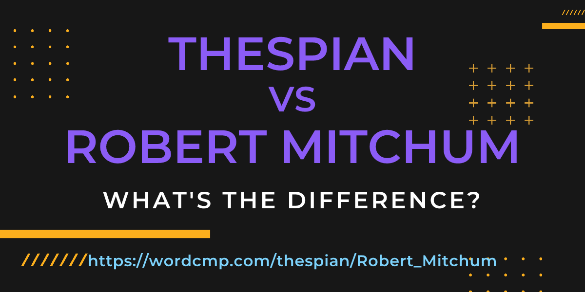 Difference between thespian and Robert Mitchum