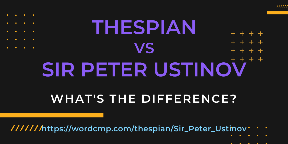 Difference between thespian and Sir Peter Ustinov