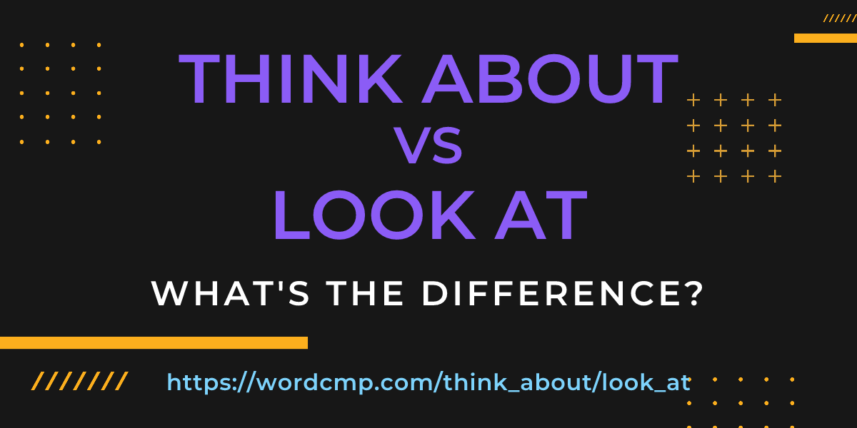 Difference between think about and look at