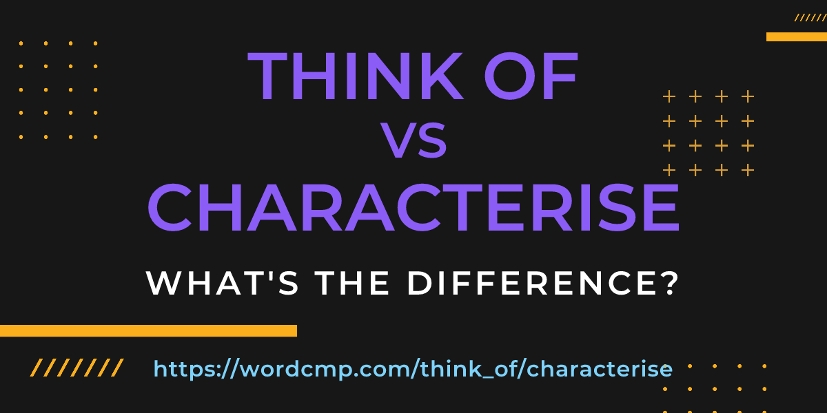 Difference between think of and characterise