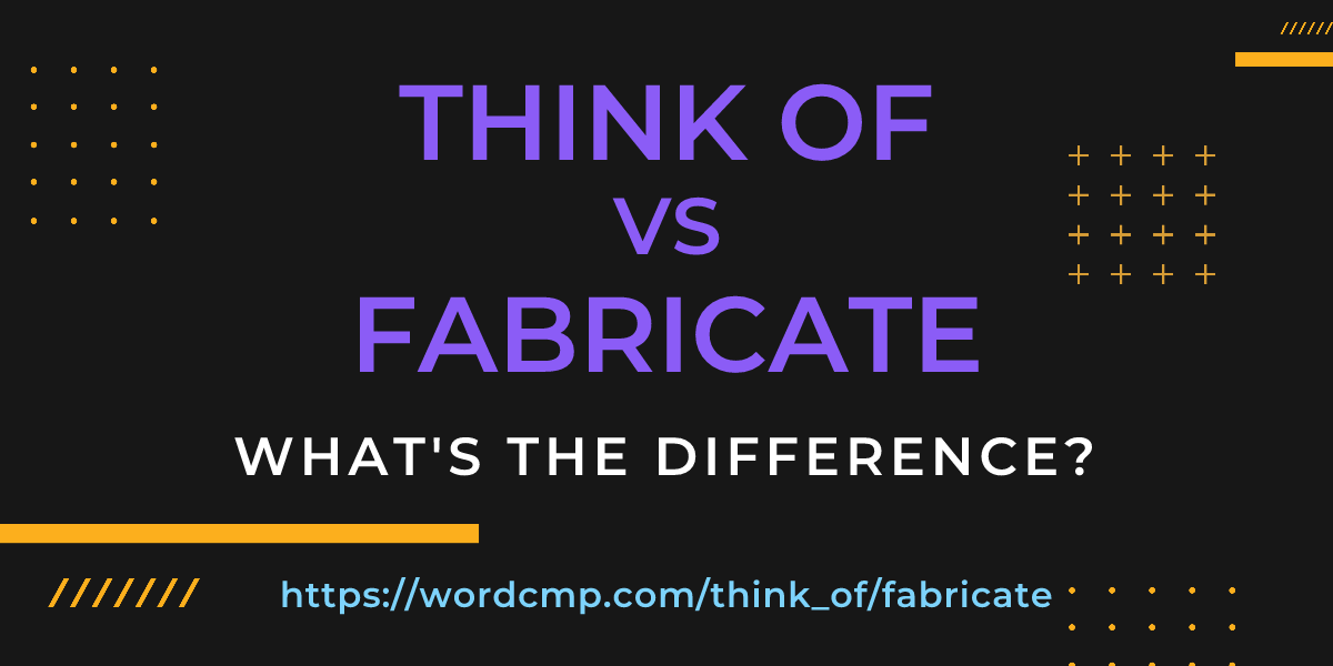 Difference between think of and fabricate