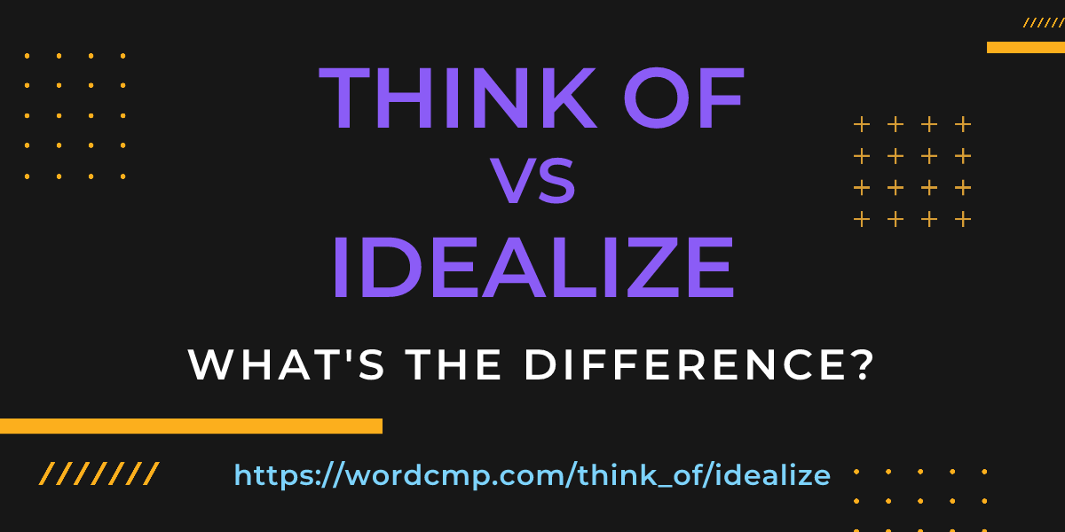 Difference between think of and idealize