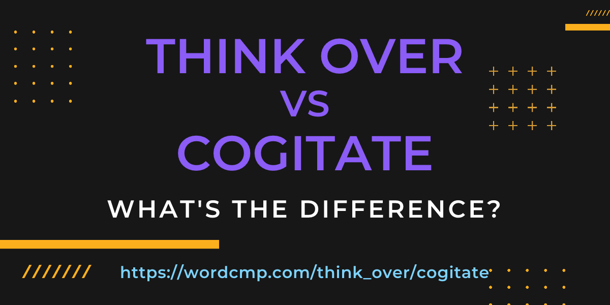 Difference between think over and cogitate