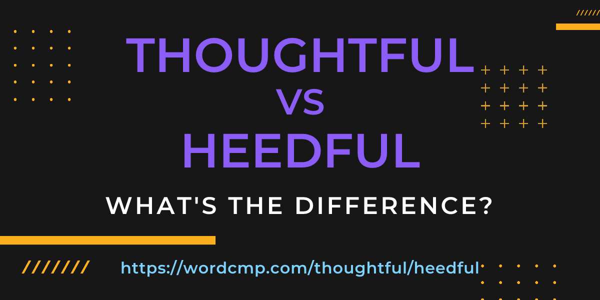 Difference between thoughtful and heedful