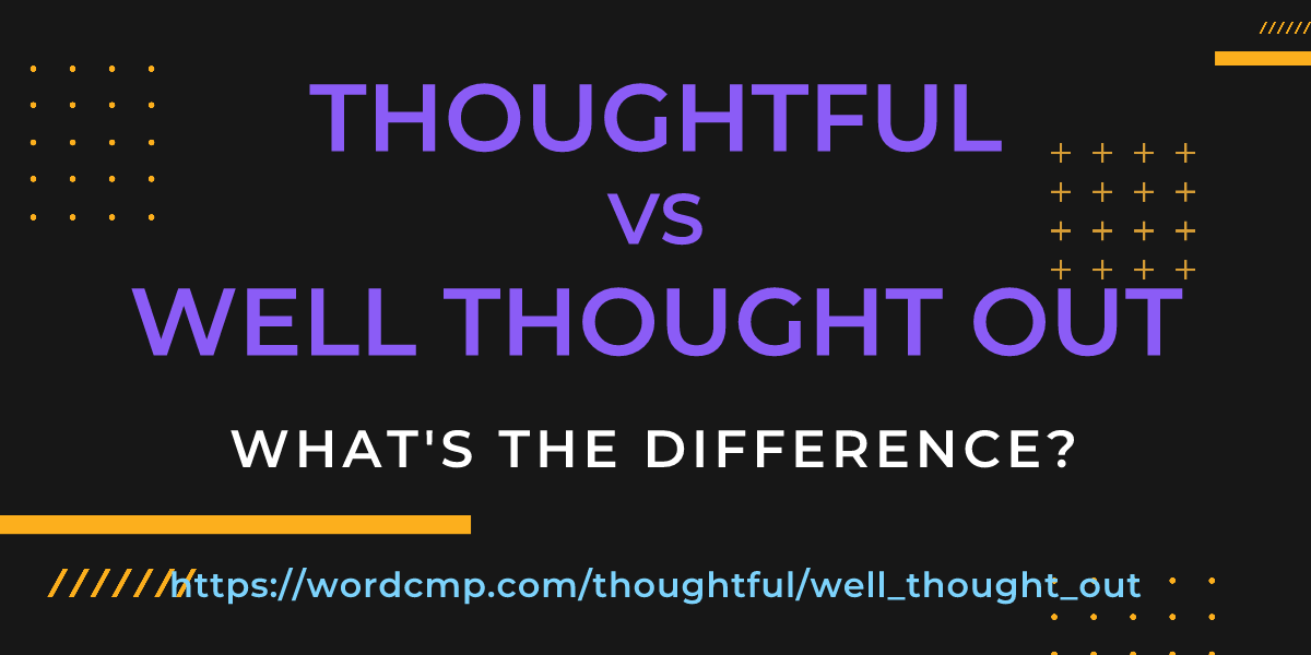 Difference between thoughtful and well thought out