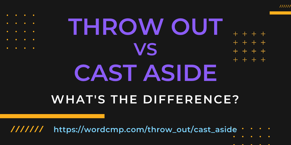 Difference between throw out and cast aside