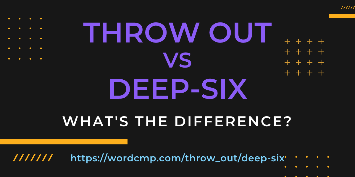 Difference between throw out and deep-six