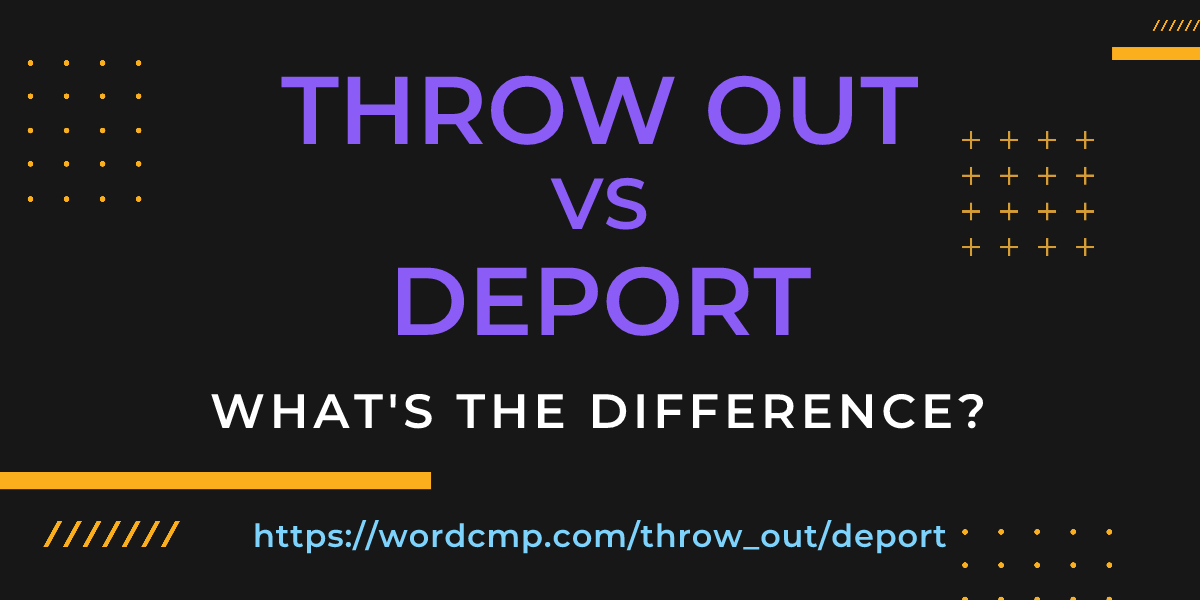 Difference between throw out and deport