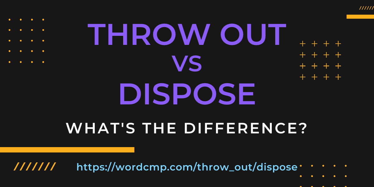 Difference between throw out and dispose