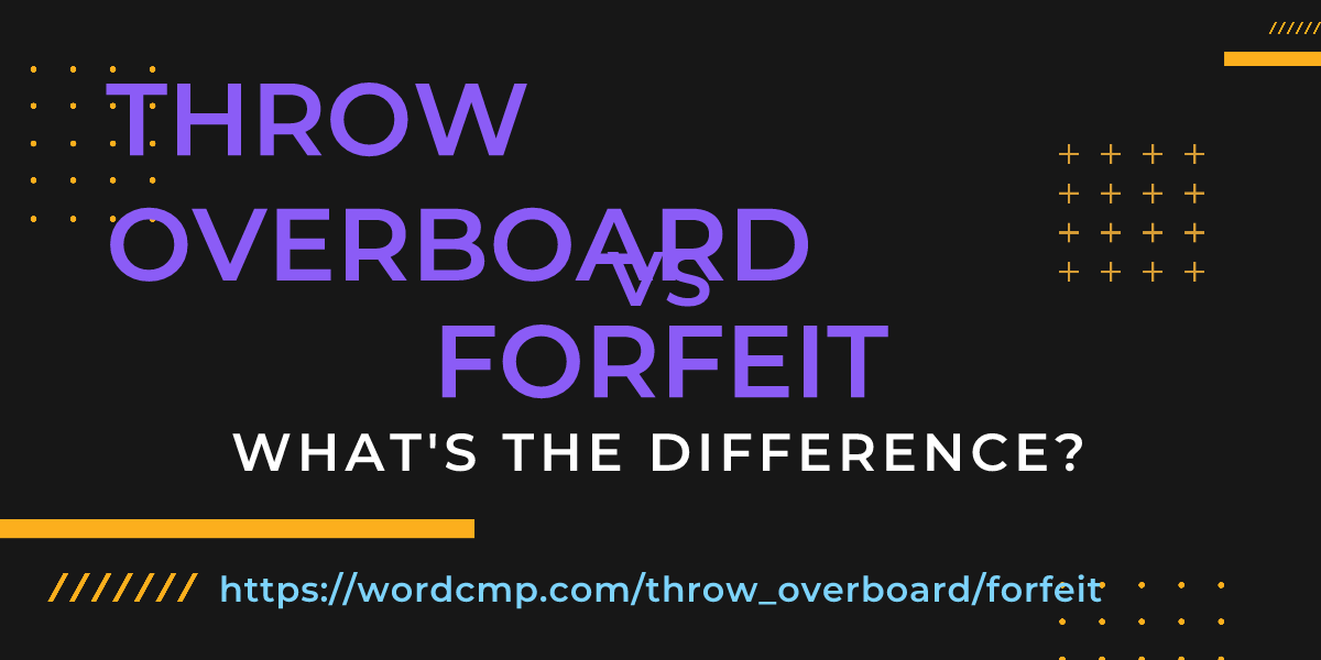 Difference between throw overboard and forfeit