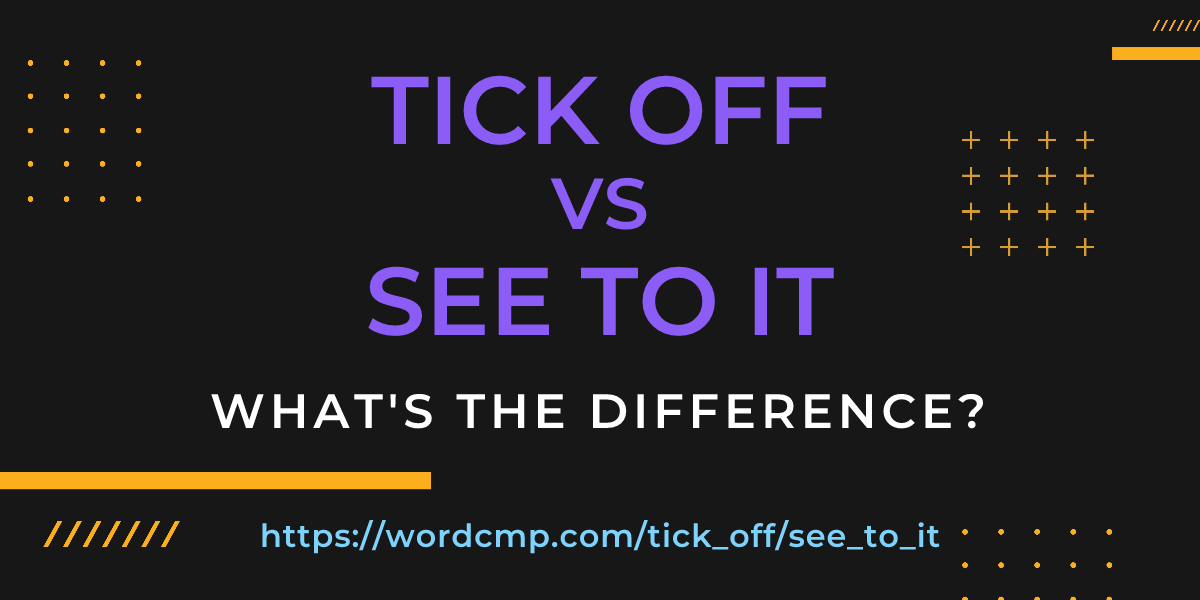 Difference between tick off and see to it