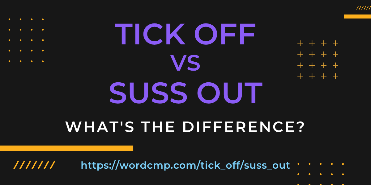 Difference between tick off and suss out