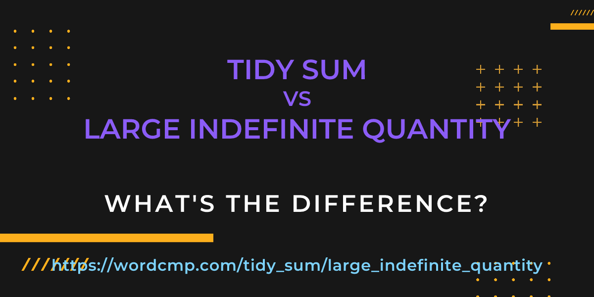 Difference between tidy sum and large indefinite quantity
