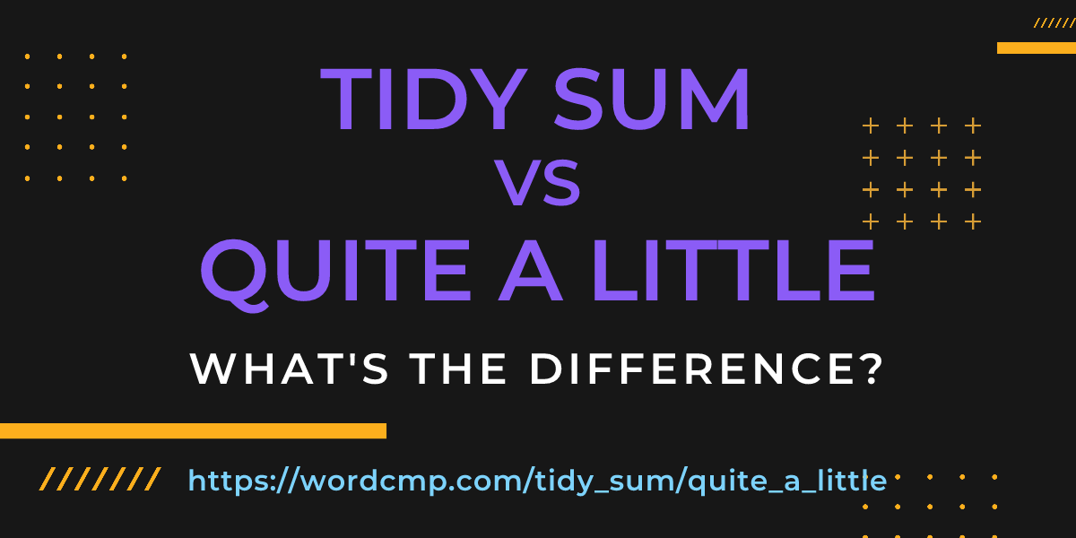 Difference between tidy sum and quite a little