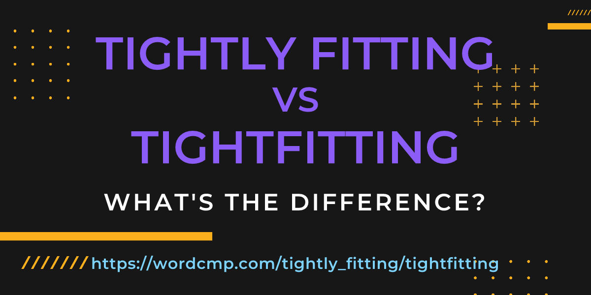 Difference between tightly fitting and tightfitting