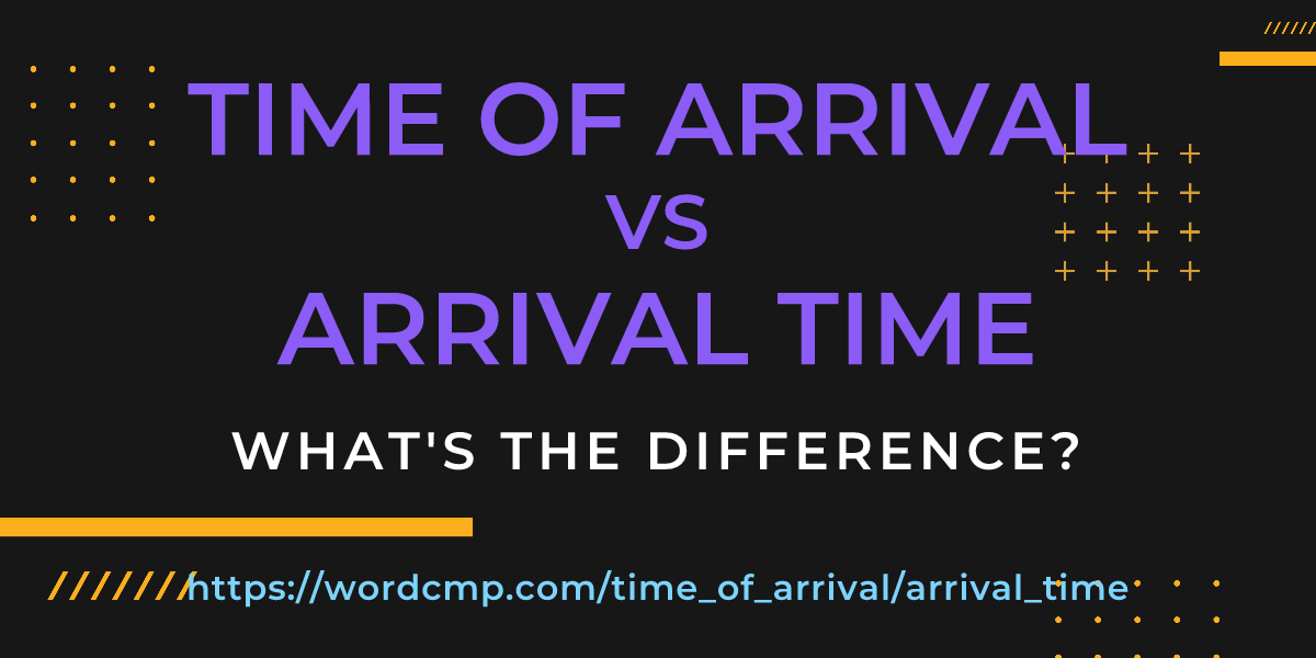 Difference between time of arrival and arrival time