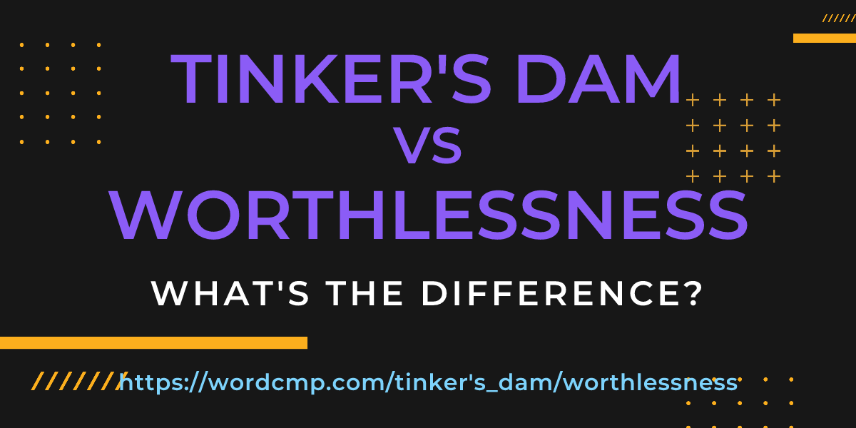 Difference between tinker's dam and worthlessness
