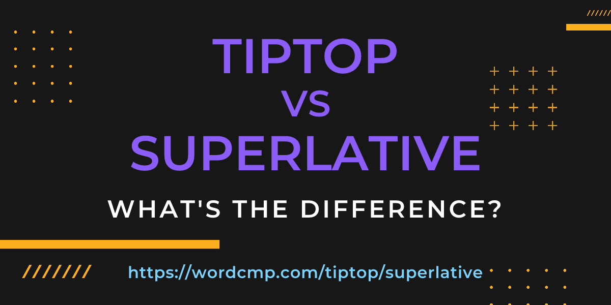 Difference between tiptop and superlative