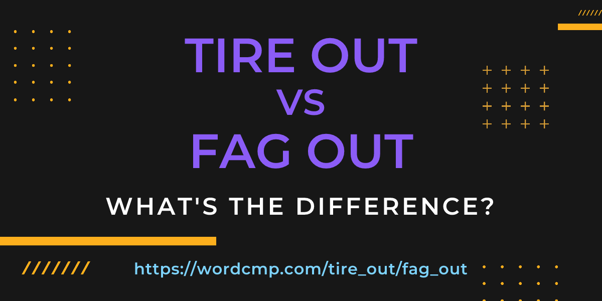 Difference between tire out and fag out