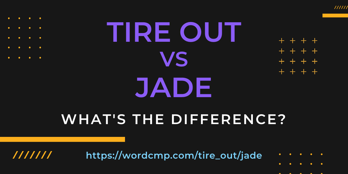Difference between tire out and jade