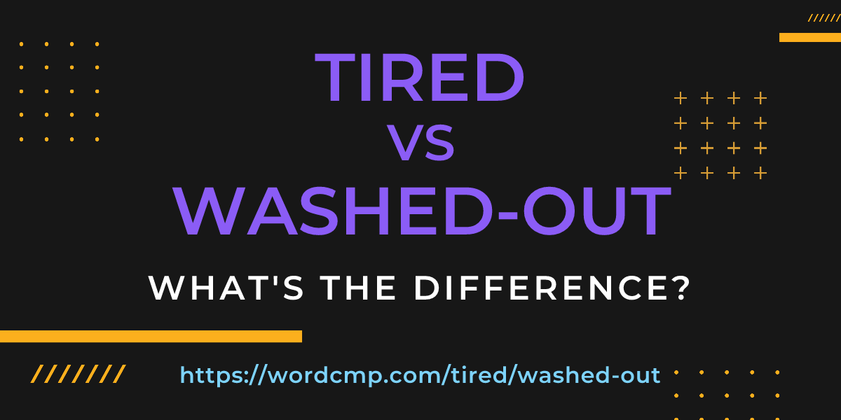 Difference between tired and washed-out