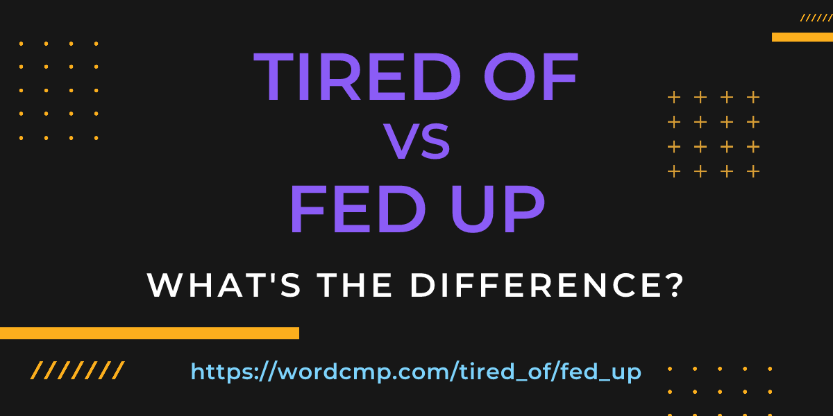 Difference between tired of and fed up