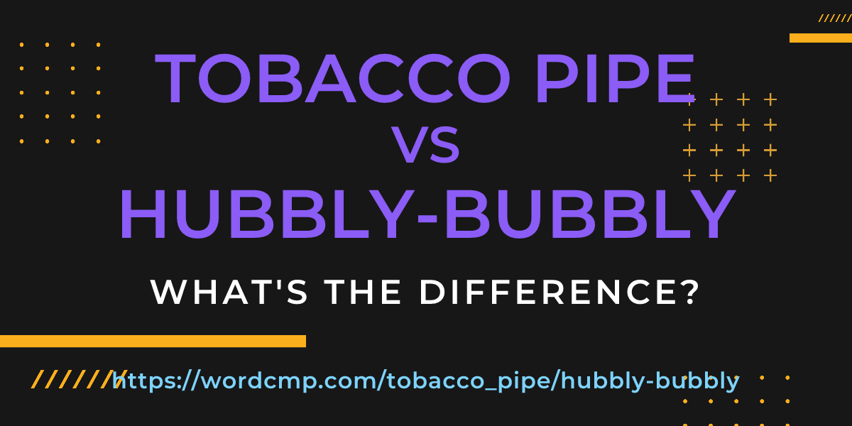 Difference between tobacco pipe and hubbly-bubbly