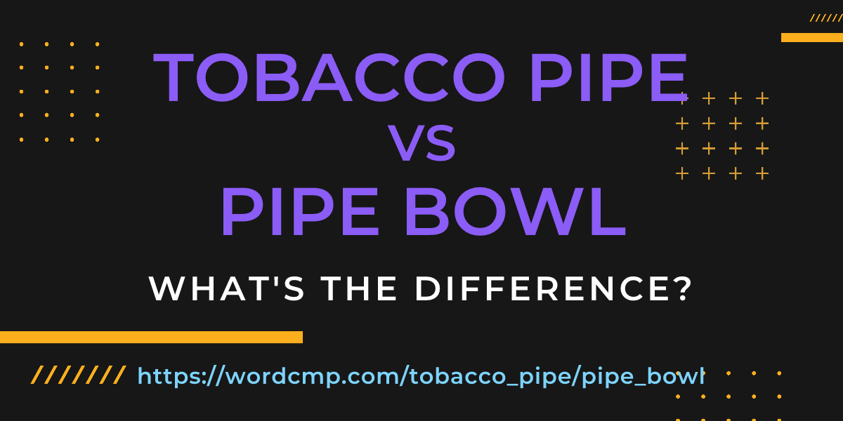 Difference between tobacco pipe and pipe bowl