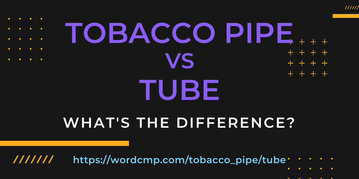 Difference between tobacco pipe and tube