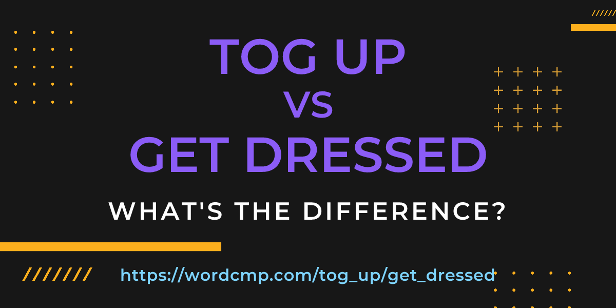 Difference between tog up and get dressed