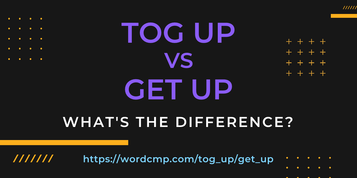 Difference between tog up and get up