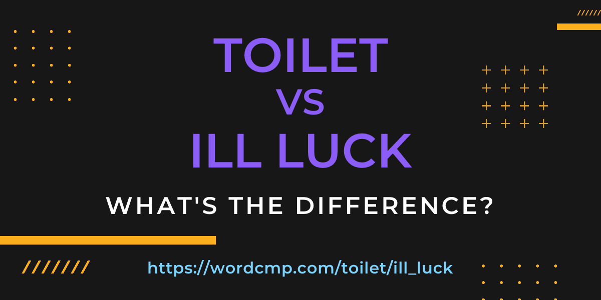 Difference between toilet and ill luck
