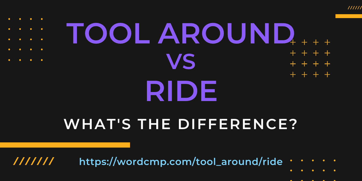Difference between tool around and ride