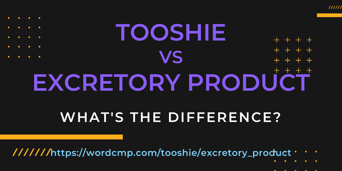 Difference between tooshie and excretory product
