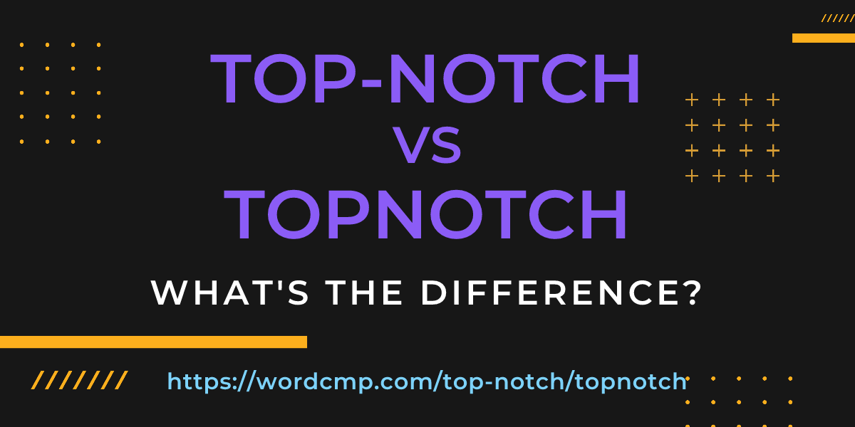 Difference between top-notch and topnotch
