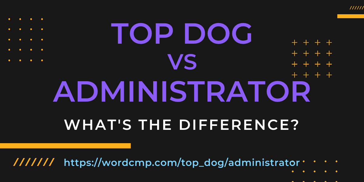 Difference between top dog and administrator