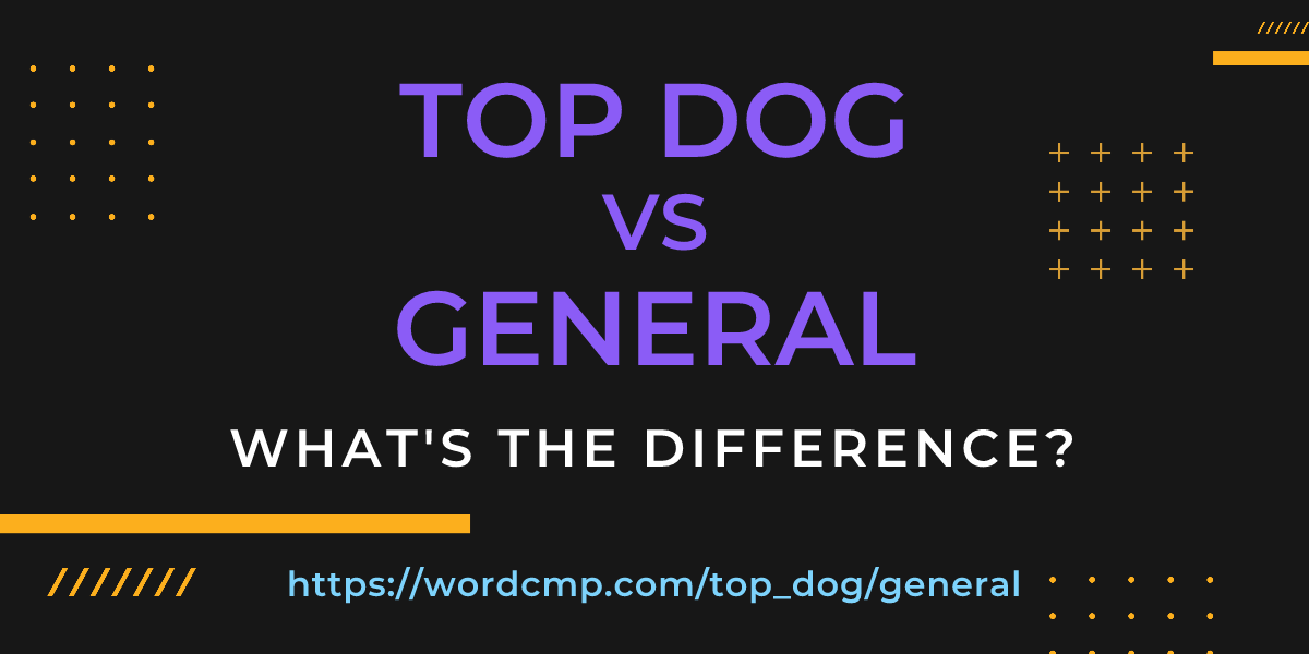 Difference between top dog and general