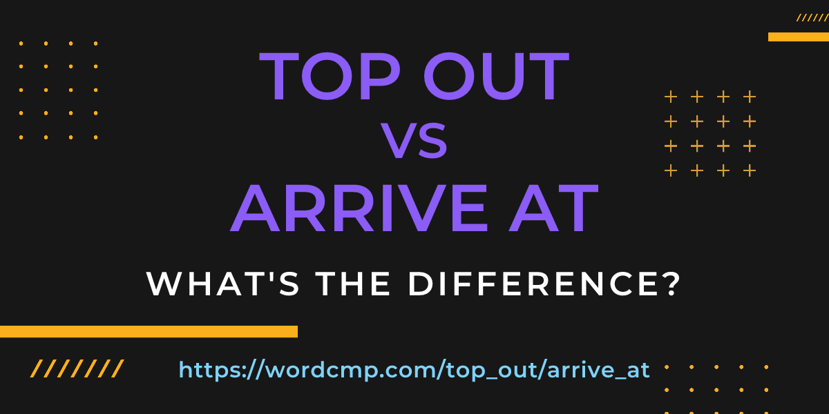Difference between top out and arrive at