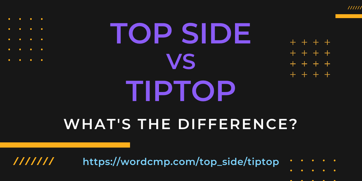 Difference between top side and tiptop