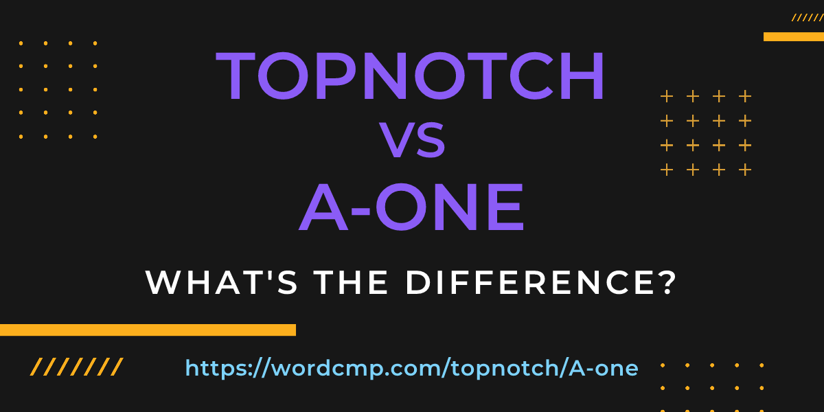 Difference between topnotch and A-one