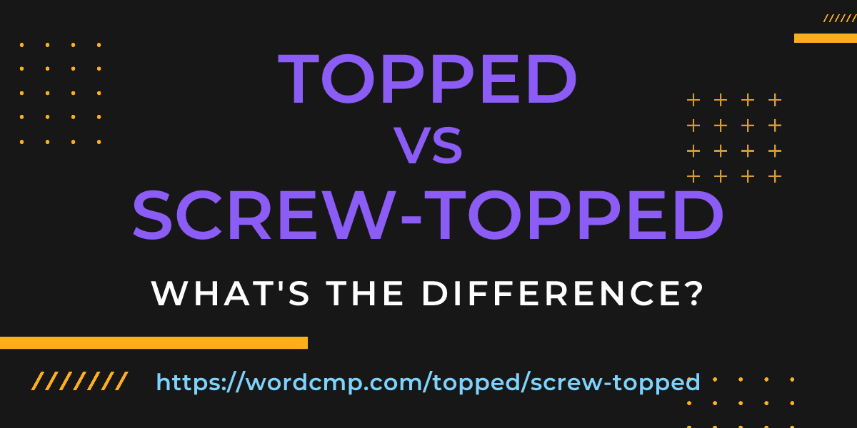 Difference between topped and screw-topped