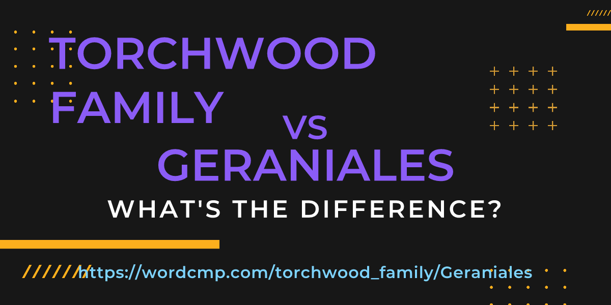Difference between torchwood family and Geraniales