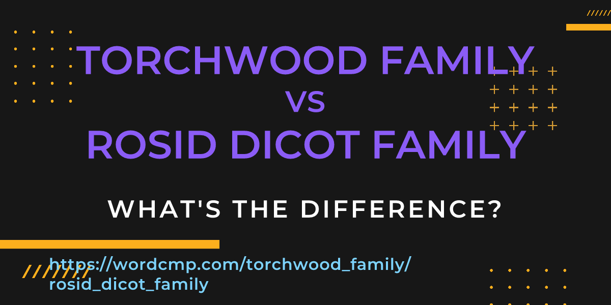 Difference between torchwood family and rosid dicot family